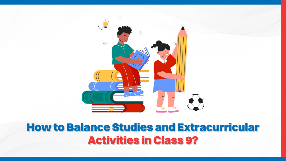 How to Balance Studies and Extracurricular Activities in Class 9?