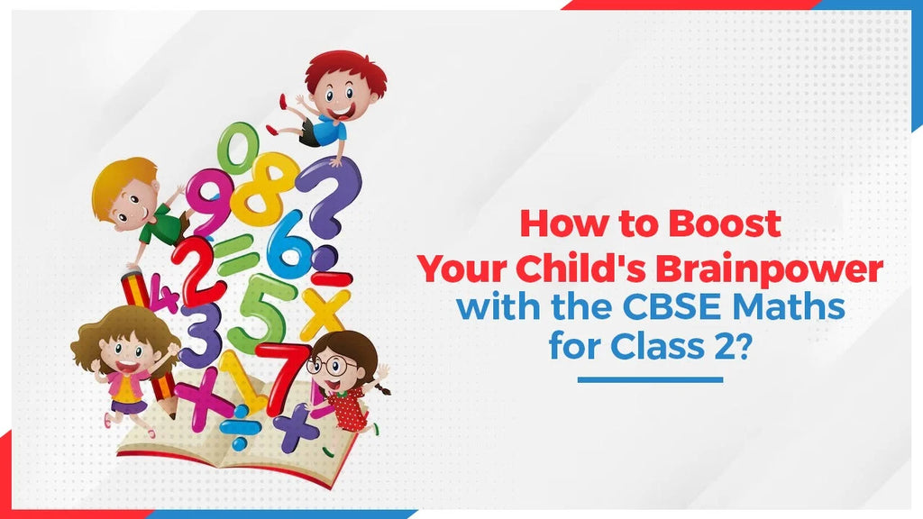 HOW TO BOOST YOUR CHILD'S BRAINPOWER WITH THE CBSE MATHS FOR CLASS 2?