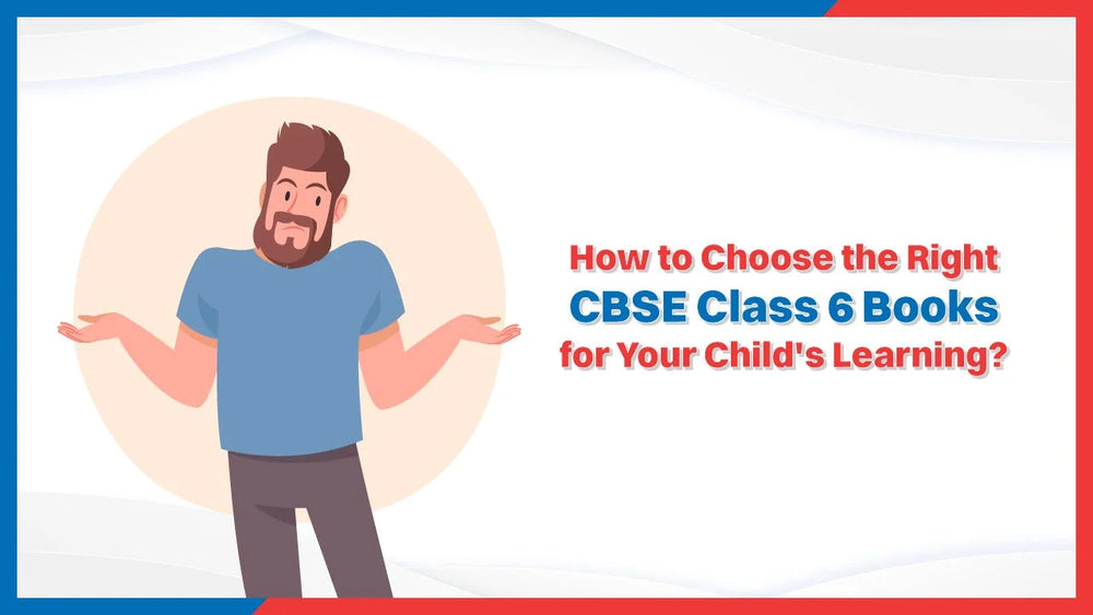 How to Choose the Right CBSE Class 6 Books for Your Child’s Learning?