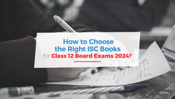 How to Choose the Right ISC Books for Class 12 Board Exams 2024?