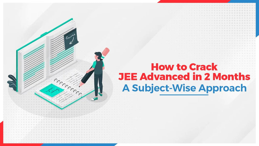 How to Crack JEE Advanced in 2 Months: A Subject-Wise Approach