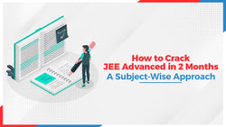 How to Crack JEE Advanced in 2 Months: A Subject-Wise Approach