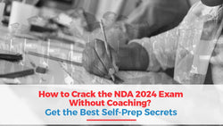 How to Crack the NDA 2024 Exam Without Coaching? Get the Best Self-Prep Secrets