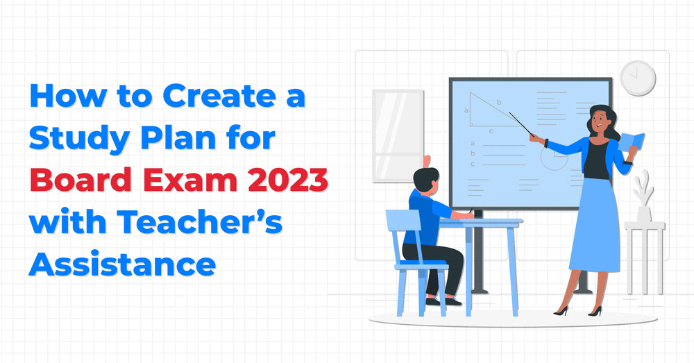 How to Create a Study Plan for Board Exam 2023 with Teacher’s Assistance