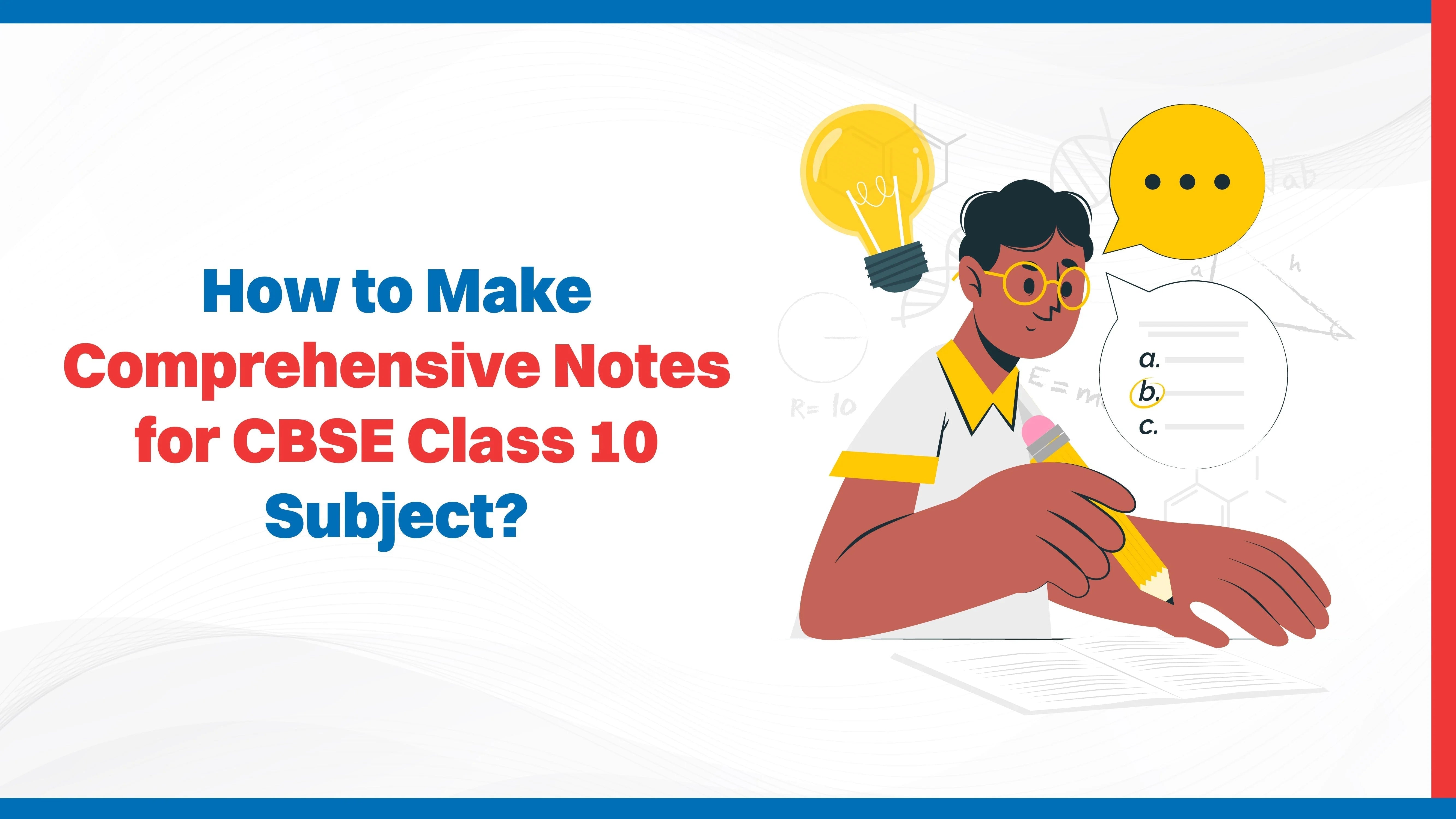 How to Make Comprehensive Notes for CBSE Class 10 Subject?