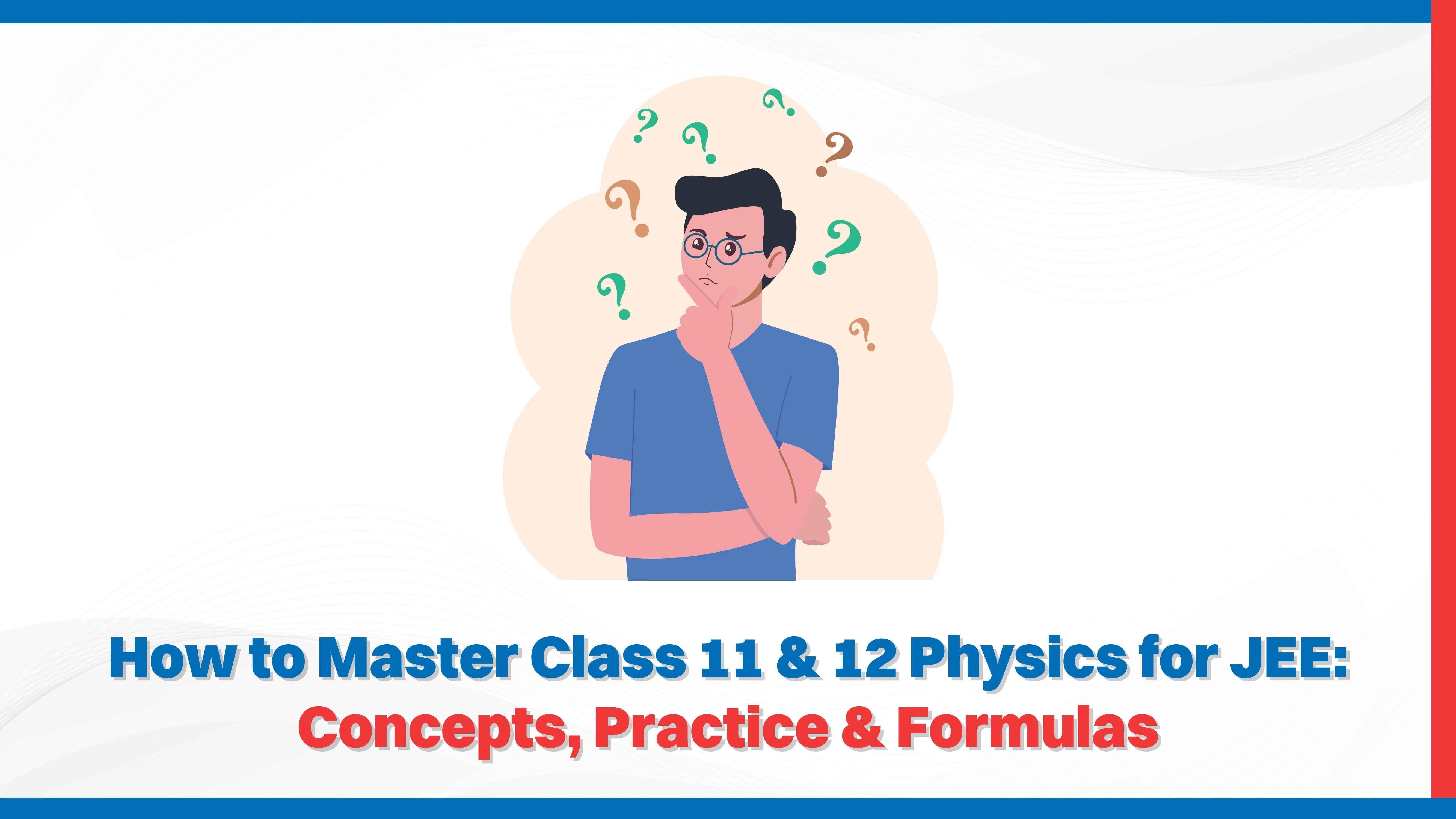 How to Master Class 11 & 12 Physics for JEE: Concepts, Practice & Formulas