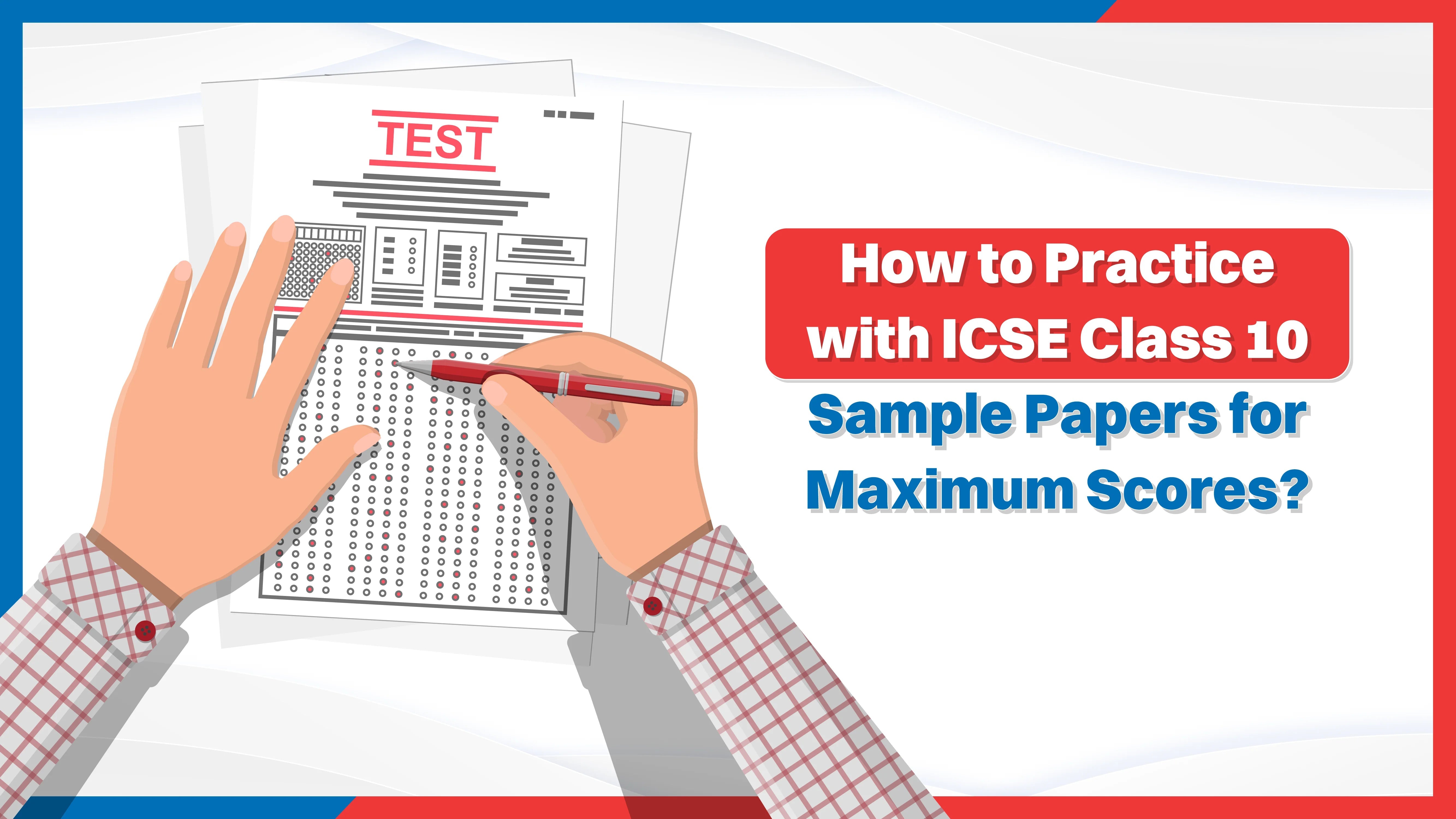 How to Practice with ICSE Class 10 Sample Papers for Maximum Scores
