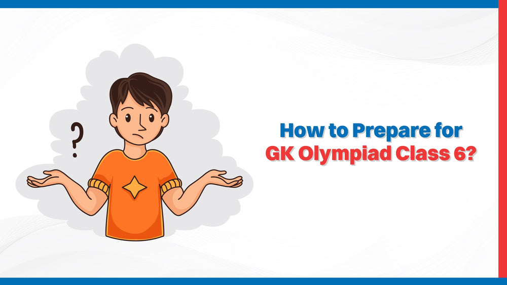 How to Prepare for GK Olympiad Class 6?