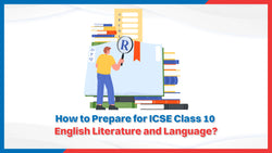 How to Prepare for ICSE Class 10 English Literature and Language?