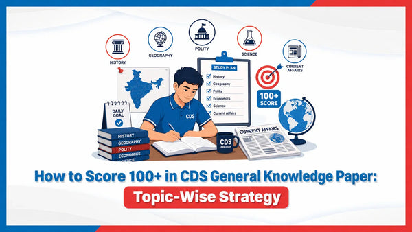 How to Score 100+ in CDS General Knowledge Paper: Topic-Wise Strategy
