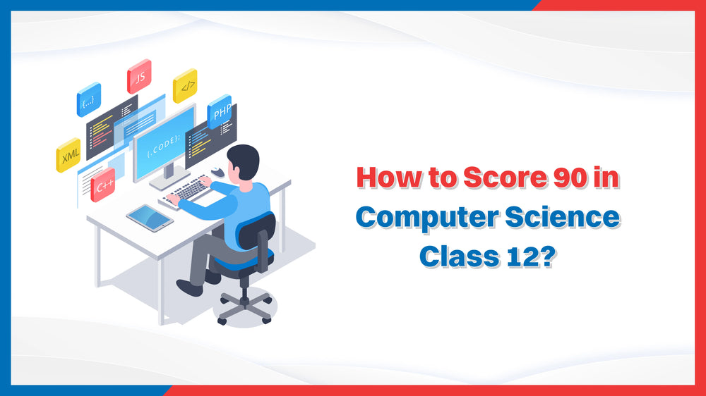 How to Score 90 in Computer Science Class 12?