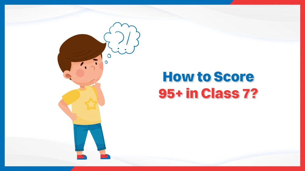 How to Score 95+ in Class 7?