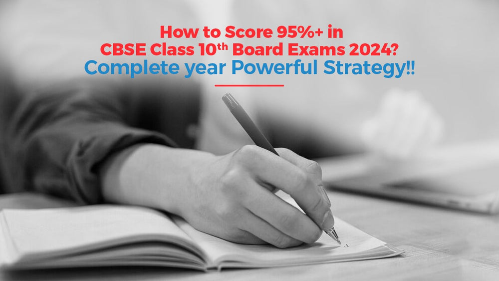 How to Score 95%+ in CBSE Class 10th Board Exams 2024? Complete Year Powerful Strategy!