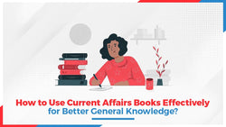 How to Use Current Affairs Books Effectively for Better General Knowledge?