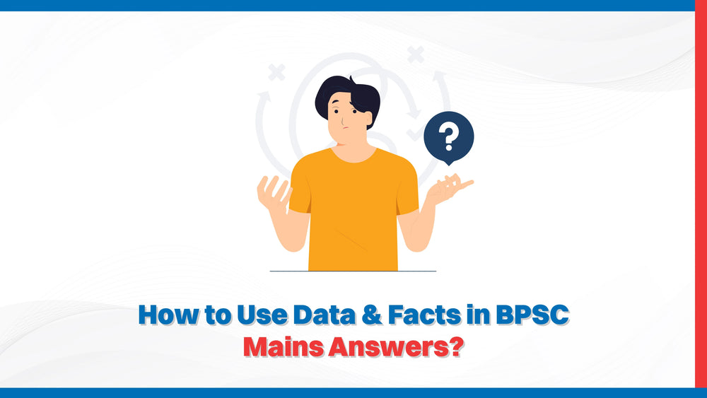 How to Use Data & Facts in BPSC Mains Answers?