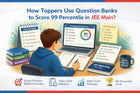 How Toppers Use Question Banks to Score 99 Percentile in JEE Main?