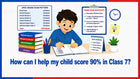 How can I help my child score 90% in Class 7?