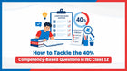 How to Tackle the 40% Competency-Based Questions in ISC Class 12
