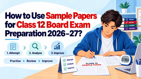 How to Use Sample Papers for Class 12 Board Exam Preparation 2026–27 ...