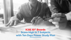 ICSE 10th Boards: Score High in 7 Subjects with Ten Days Power Study Plan