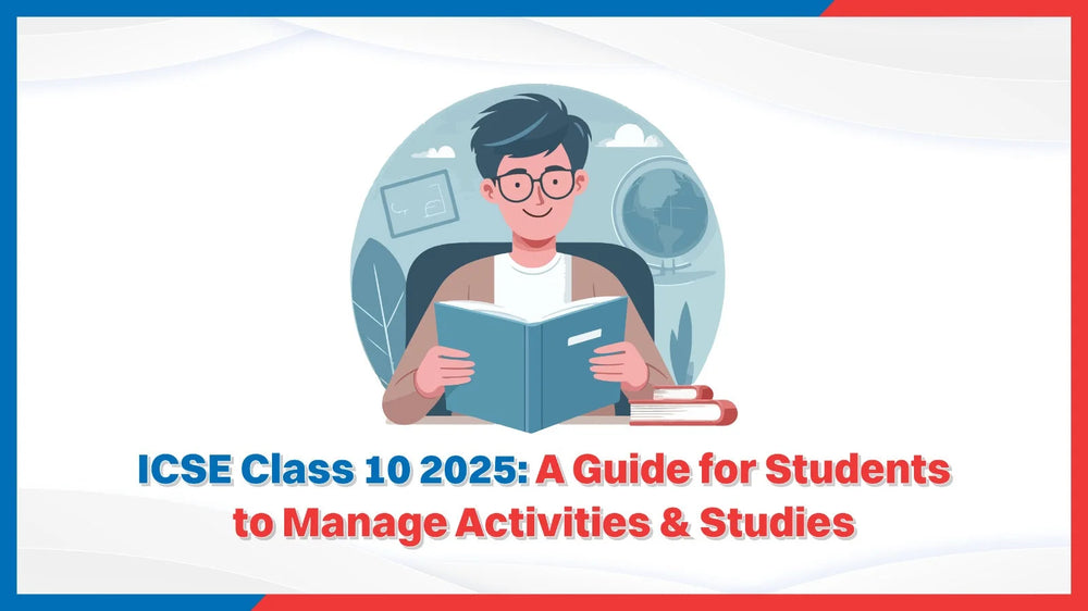 ICSE Class 10 2025: A Guide for Students to Manage Activities & Studies