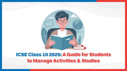 ICSE Class 10 2025: A Guide for Students to Manage Activities & Studies