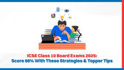 ICSE Class 10 Board Exams 2025: Score 98% With These Strategies & Topper Tips