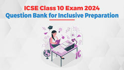 ICSE Class 10 Exam 2024: Question Bank for Inclusive Preparation