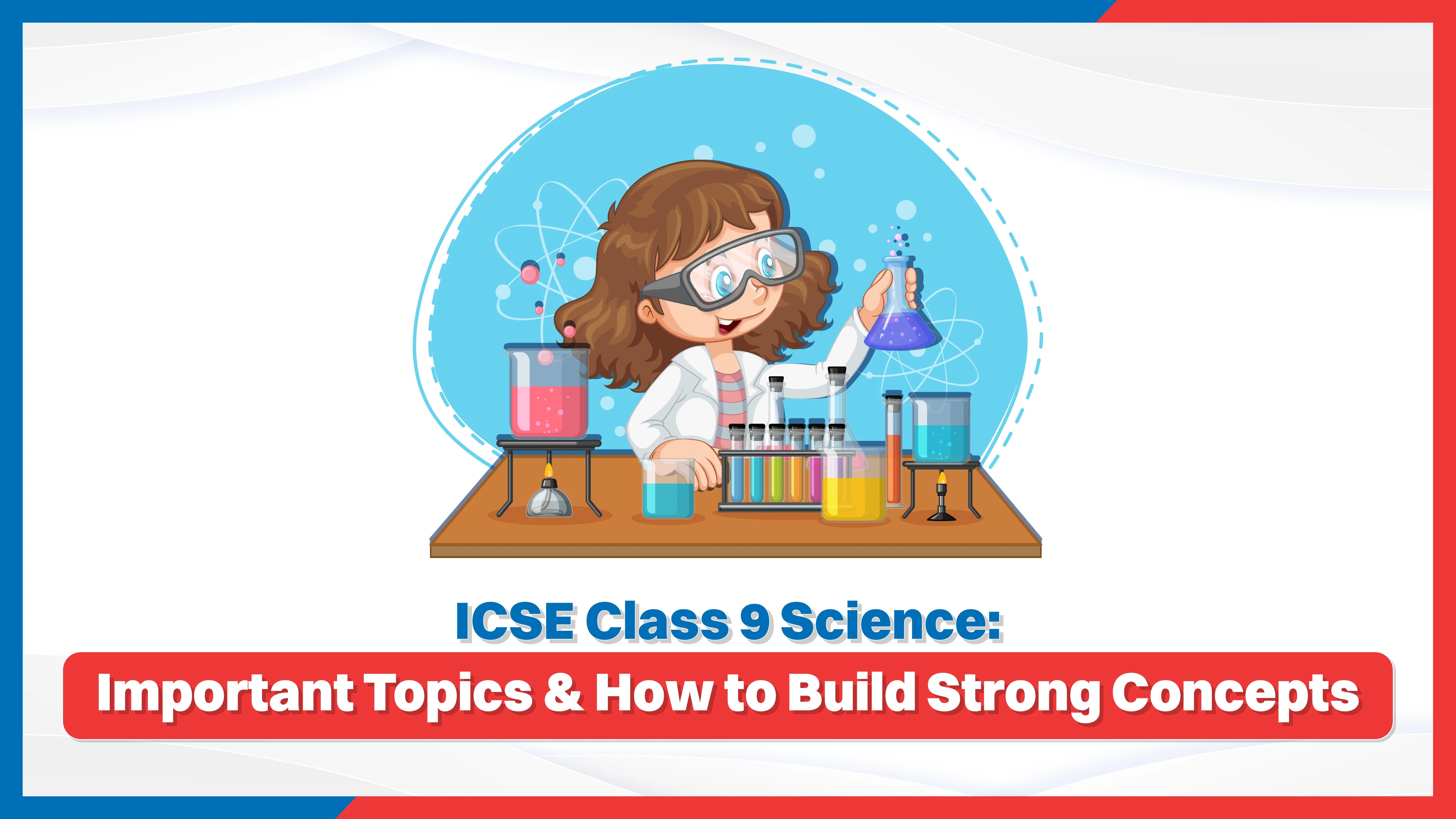ICSE Class 9 Science: Important Topics & How to Build Strong Concepts