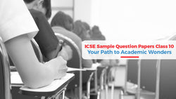 ICSE Sample Question Papers Class 10: Your Path to Academic Wonders