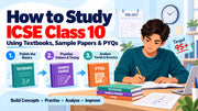 How to Study ICSE Class 10 Using Textbooks, Sample Papers and PYQs?
