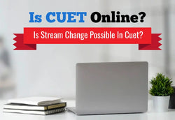 IS CUET ONLINE? IS STREAM CHANGE POSSIBLE IN CUET?