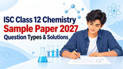 ISC Class 12 Chemistry Sample Paper 2027: Question Types & Solutions