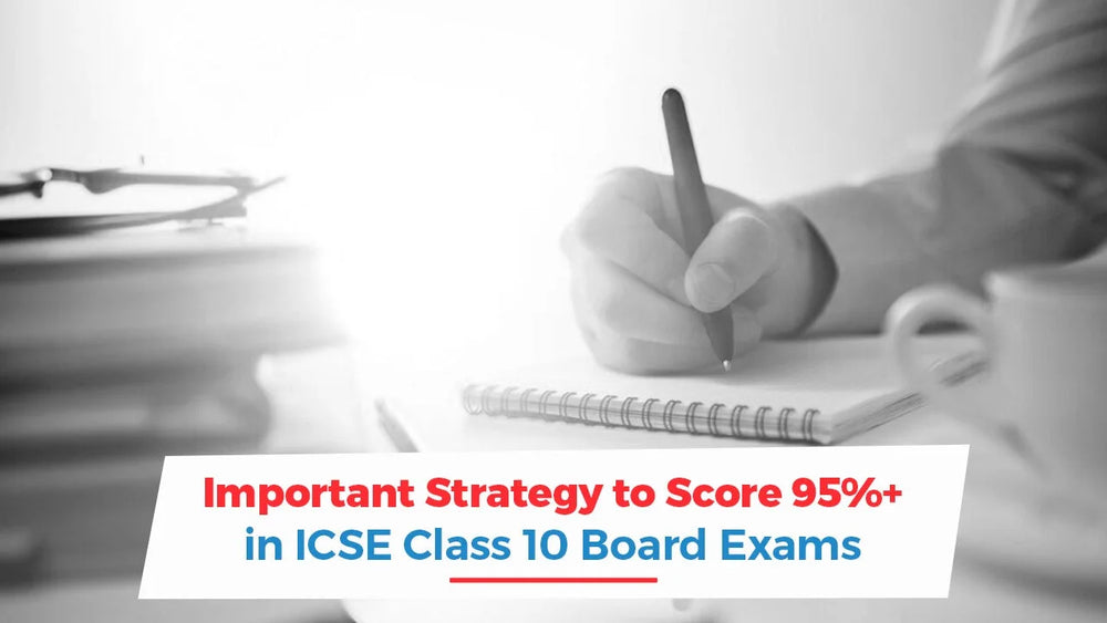 Important Strategy to Score 95%+ in ICSE Class 10 Board Exams