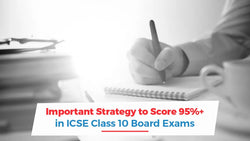 Important Strategy to Score 95%+ in ICSE Class 10 Board Exams