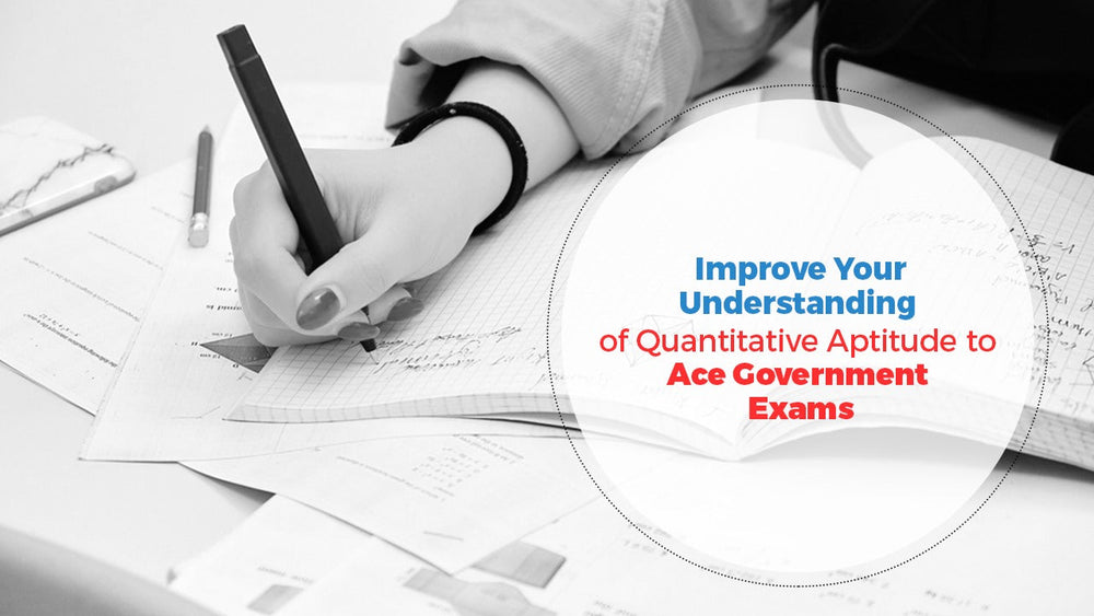 Improve your Understanding of Quantitative Aptitude to Ace Government Exams