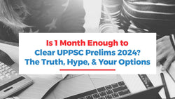 Is 1 Month Enough to Clear UPPSC Prelims 2024? The Truth, Hype, and Your Options