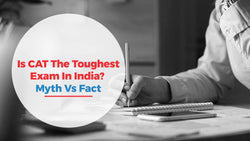 Is CAT The Toughest Exam In India? Myth Vs Fact