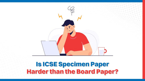 Is ICSE Specimen Paper Harder than the Board Paper?