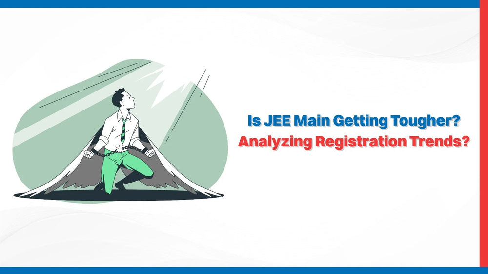 Is JEE Main Getting Tougher? Analyzing Registration Trends?