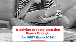 Is Solving 10 Years' Question Papers Enough for NEET Exam 2024?