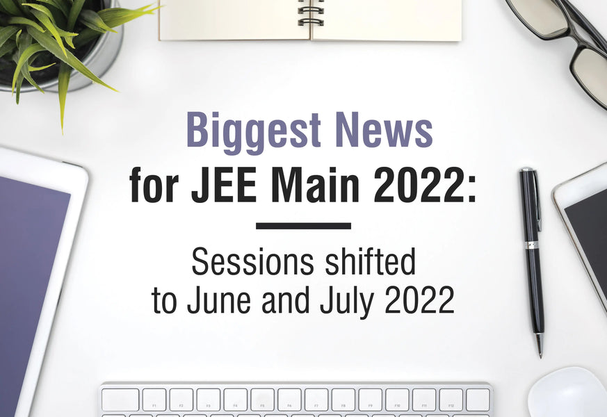 JEE MAIN 2022 BIGGEST NEWS! SESSIONS SHIFTED TO JUNE AND JULY 2022!