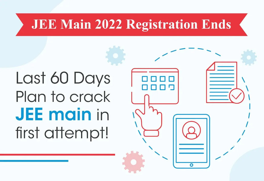 JEE MAIN 2022 REGISTRATION ENDS: LAST 60 DAYS PLAN TO CRACK JEE MAIN IN FIRST ATTEMPT!