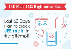 JEE MAIN 2022 REGISTRATION ENDS: LAST 60 DAYS PLAN TO CRACK JEE MAIN IN FIRST ATTEMPT!