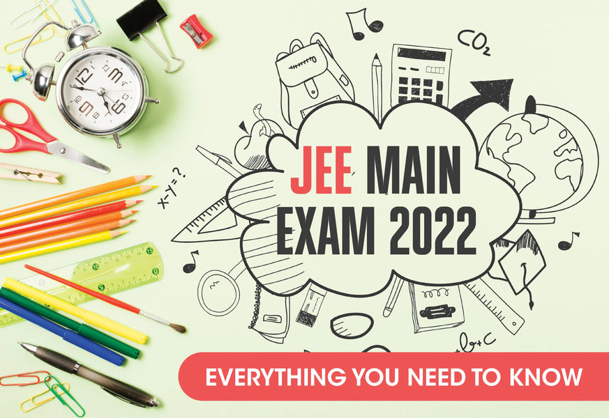 JEE MAIN EXAM 2022 : EVERYTHING STUDENTS NEED TO KNOW!