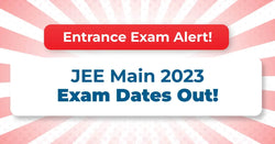 JEE Main 2023 Exam Dates Out!  How To Get Exam Ready To Crack The Exam in One Go