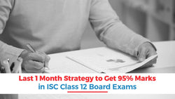 Last 1 Month Strategy to Get 95% Marks in ISC Class 12 Board Exams