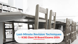 Last-Minute Revision Techniques for ICSE Class 10 Board Exams 2024