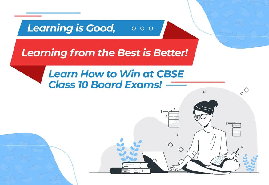 Learning is Good, Learning from the Best is Better! Learn How to Win at CBSE Class 10 Board Exams!