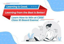 Learning is Good, Learning from the Best is Better! Learn How to Win at CBSE Class 10 Board Exams!